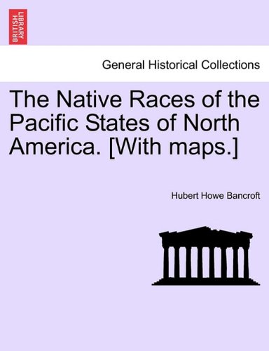 The Native Races Of The Pacific States Of North America. [ith Maps.] [Paperback]