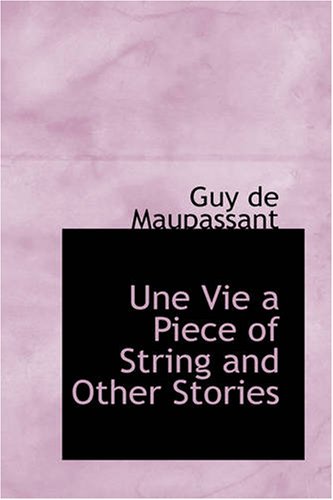 Vie, a Piece of String and Other Stories  Une Vie and Other Stories [Paperback]