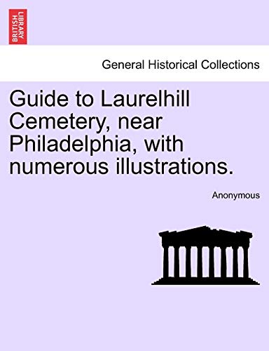 Guide to Laurelhill Cemetery, near Philadelphia, ith numerous Illustrations [Paperback]