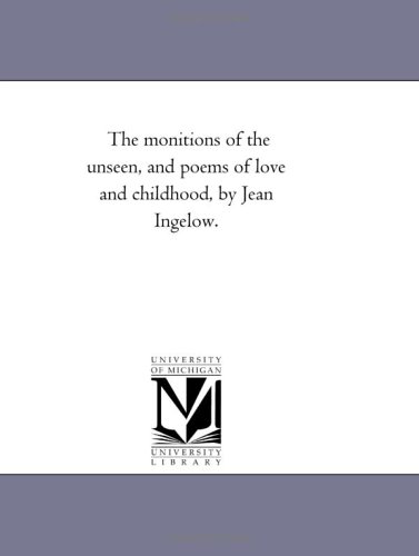 Monitions of the Unseen, and Poems of Love and Childhood, by Jean Ingelo [Unknon]