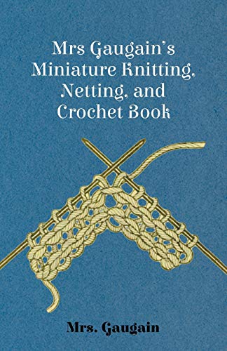 Mrs Gaugain's Miniature Knitting, Netting, and Crochet Book [Paperback]