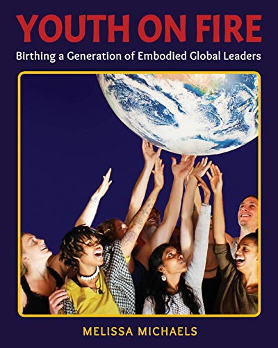 Youth on Fire  Birthing a Generation of Embodied Global Leaders [Paperback]