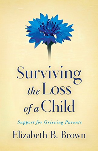 Surviving The Loss Of A Child: Support For Grieving Parents [Paperback]