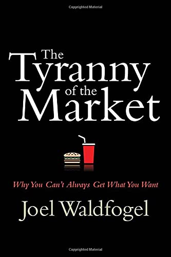 The Tyranny of the Market Why You Can&8217t Alays Get What You Want [Hardcover]