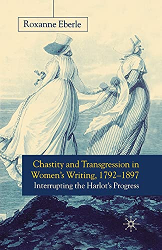 Chastity and Transgression in Women's Writing, 1792-1897 Interrupting the Harlo [Paperback]