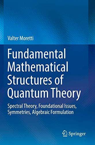 Fundamental Mathematical Structures of Quantum Theory: Spectral Theory, Foundati [Paperback]