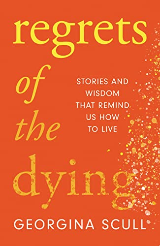 Regrets of the Dying: Stories and Wisdom That