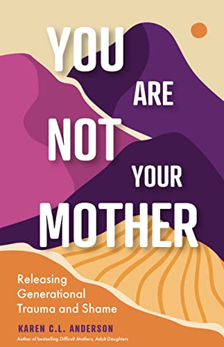 You Are Not Your Mother: Releasing Generational Trauma and Shame (Living Free fr [Paperback]