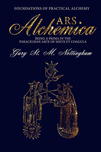 Ars Alchemica - Foundations of Practical Alchemy  Being a Prima in the Paracels [Paperback]