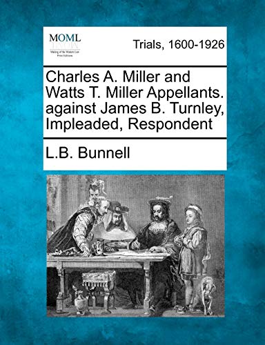 Charles A. Miller and Watts T. Miller Appellants. Against James B. Turnley, Impl [Paperback]