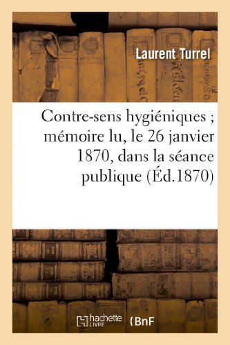 Contre-Sens Hygieniques Memoire Lu, le 26 Janvier 1870, Dans la Seance Publique [Paperback]