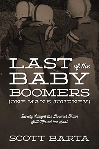 Last Of The Baby Boomers (one Man's Journey) Barely Caught The Boomer Train Sti [Paperback]