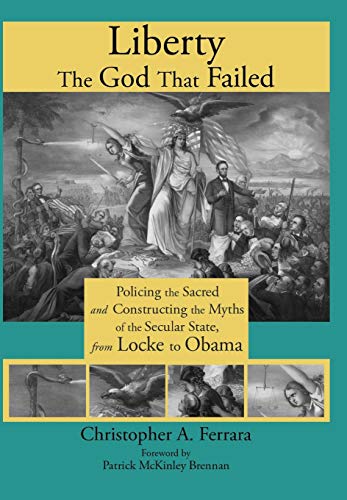 Liberty, The God That Failed Policing The Sacred And Constructing The Myths Of  [Hardcover]