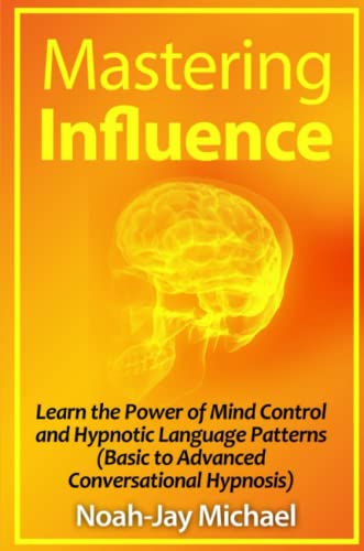 Mastering Influence Learn The Poer Of Mind Control And Hypnotic Language Patte [Paperback]