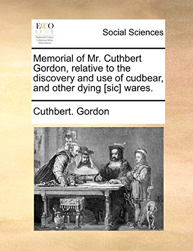 Memorial of Mr Cuthbert Gordon, Relative to the Discovery and Use of Cudbear, an [Paperback]