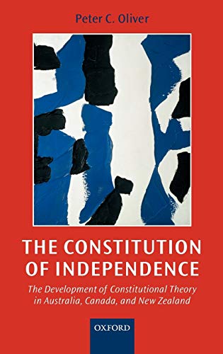 The Constitution of Independence The Development of Constitutional Theory in Au [Hardcover]