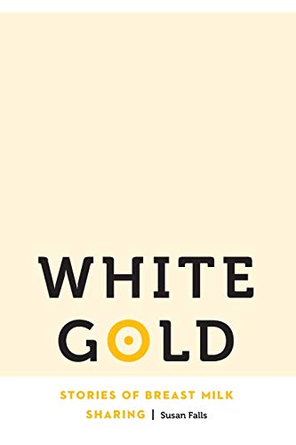 White Gold Stories Of Breast Milk Sharing (anthropology Of Contemporary North A [Paperback]