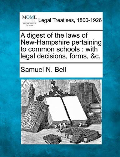 digest of the las of Ne-Hampshire pertaining to common schools  ith legal de [Paperback]