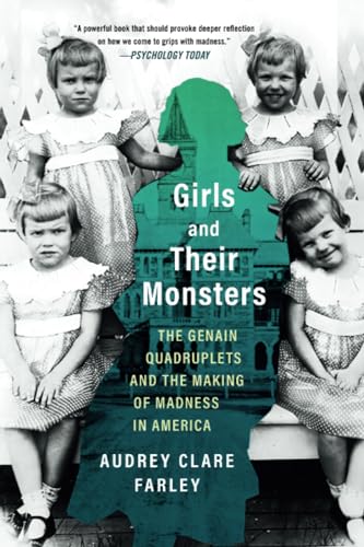 Girls and Their Monsters: The Genain Quadruplets and the Making of Madness in Am [Paperback]