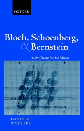 Bloch, Schoenberg, and Bernstein Assimilating Jeish Music [Hardcover]