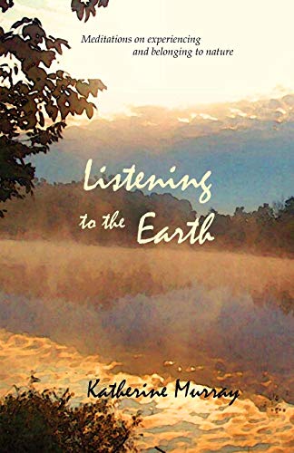 Listening To The Earth Meditations On Experiencing And Belonging To Nature [Paperback]