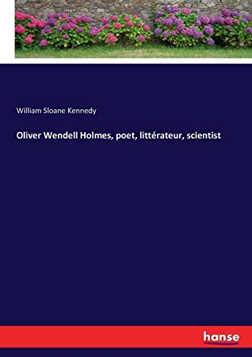 Oliver Wendell Holmes, Poet, Littrateur, Scientist [Paperback]