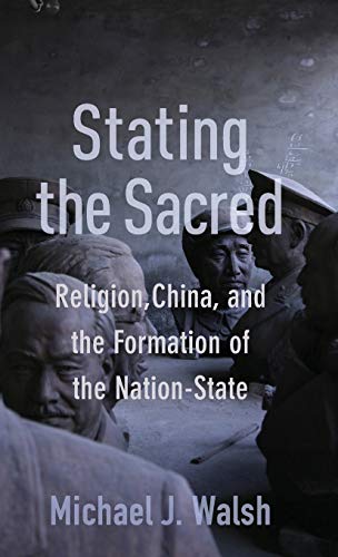 Stating the Sacred Religion, China, and the Formation of the Nation-State [Hardcover]