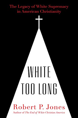 White Too Long: The Legacy of White Supremacy in American Christianity [Hardcover]