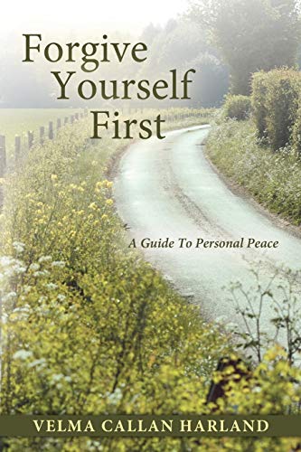 Forgive Yourself First A Guide To Personal Peace [Paperback]