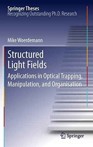 Structured Light Fields: Applications in Optical Trapping, Manipulation, and Org [Hardcover]