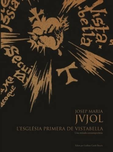 Josep Maria Jujol: L'Esgl?sia Primera de Vistabella.<br>Una mirada contemp [Hardcover]