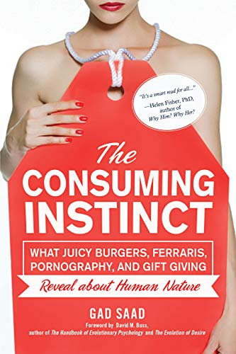 The Consuming Instinct: What Juicy Burgers, Ferraris, Pornography, and Gift Givi [Hardcover]