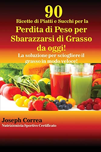 90 Ricette Di Piatti E Succhi Per La Perdita Di Peso Per Sbarazzarsi Di Grasso D [Paperback]