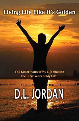 Living Life Like It's Golden The Latter Years Of My Life Shall Be The Best Year [Paperback]