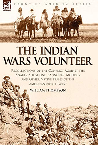 The Indian Wars Volunteer Recollections Of The Conflict Against The Snakes, Sho [Hardcover]