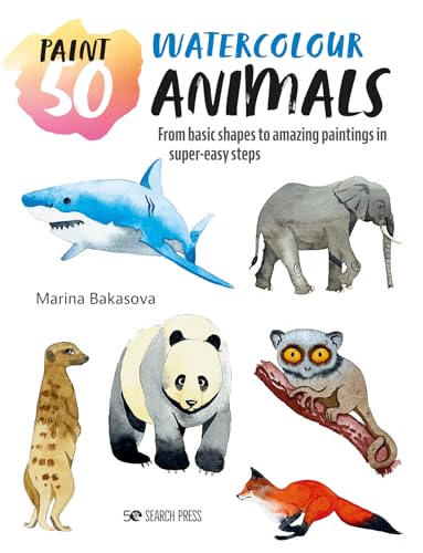 Paint 50: Watercolour Animals: From basic shapes to amazing paintings in super-e [Paperback]