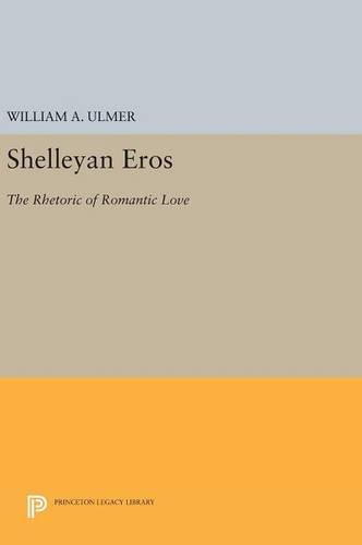 Shelleyan Eros The Rhetoric of Romantic Love [Hardcover]