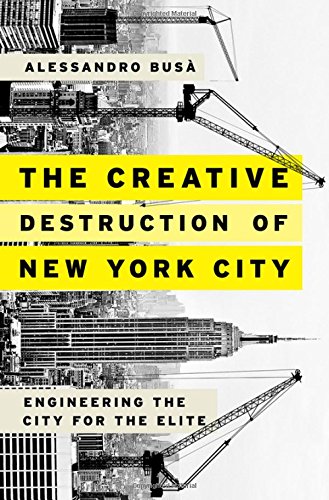 The Creative Destruction of New York City: Engineering the City for the Elite [Hardcover]