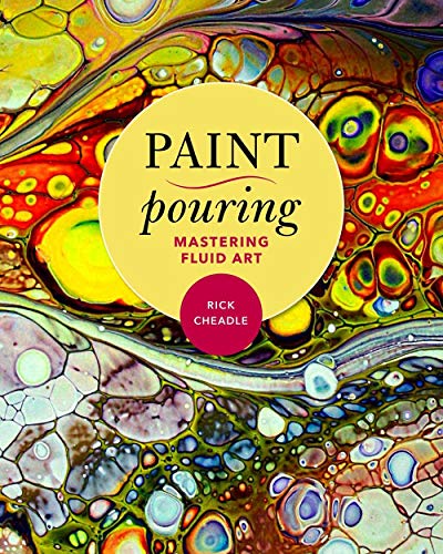 Paint Pouring: Mastering Fluid Art [Paperback]