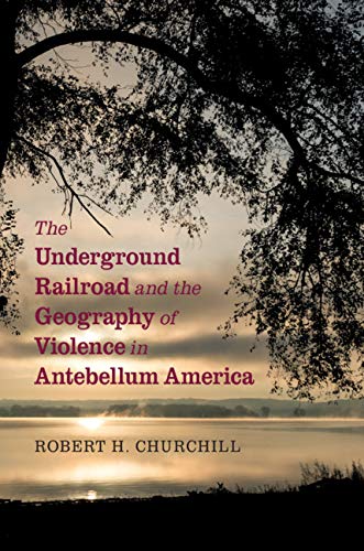 The Underground Railroad and the Geography of Violence in Antebellum America [Paperback]