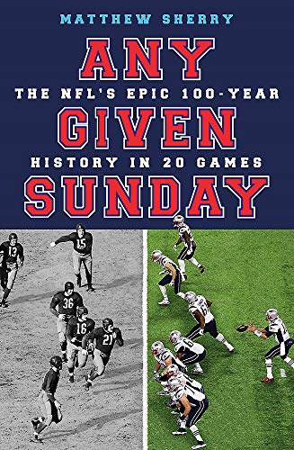 Any Given Sunday: The NFL's Epic 100-Year History in 20 Games [Hardcover]