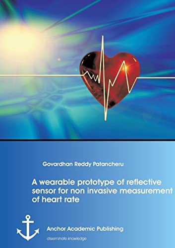 A Wearable Prototype Of Reflective Sensor For Non Invasive Measurement Of Heart  [Paperback]