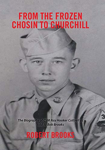 From The Frozen Chosin To Churchill The Biography Of Csm Ray Hooker Cottrell As [Hardcover]