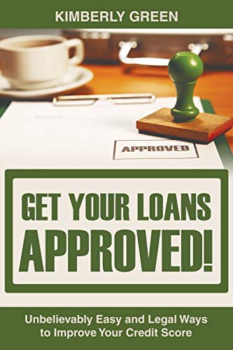 Get Your Loans Approved Unbelievably Easy And Legal Ways To Improve Your Credi [Paperback]