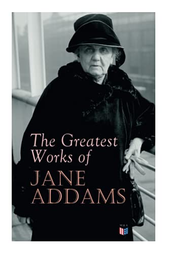 The Greatest Works of Jane Addams Democracy and Social Ethics, The Spirit of Yo [Paperback]