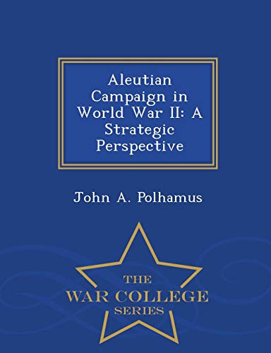 Aleutian Campaign In World War Ii A Strategic Perspective - War College Series [Paperback]