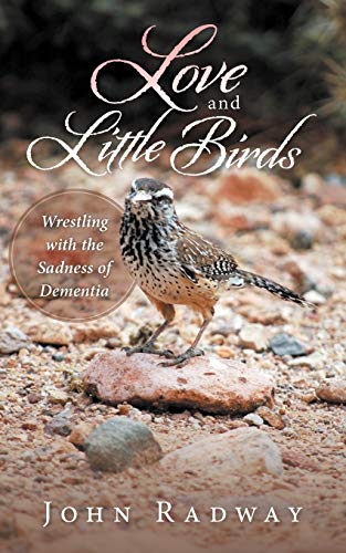 Love And Little Birds Wrestling With The Sadness Of Dementia [Paperback]