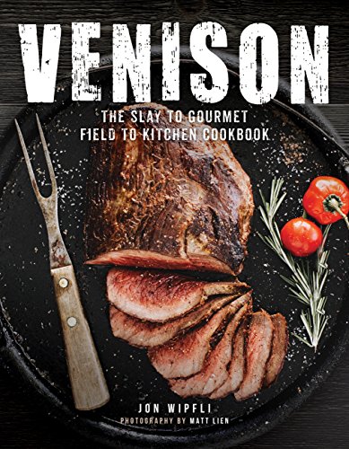 Venison: The Slay to Gourmet Field to Kitchen Cookbook [Hardcover]