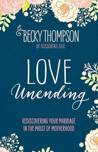 Love Unending: Rediscovering Your Marriage in the Midst of Motherhood [Paperback]