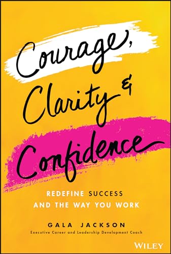 Courage, Clarity, and Confidence: Redefine Success and the Way You Work [Hardcover]